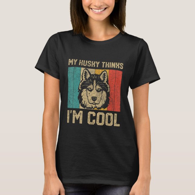 My Husky Thinks I m Cool  Dog Owner T-Shirt (Front)