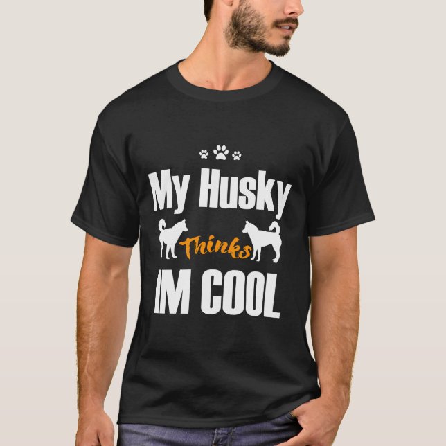My Husky Thinks I M Cool T-Shirt (Front)