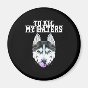 My Husky To All My Haters Magnet