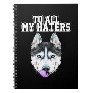 My Husky To All My Haters Notebook