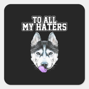 My Husky To All My Haters Square Sticker