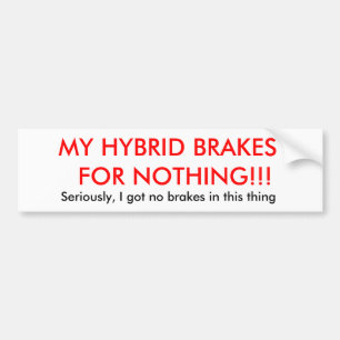 MY HYBRID BRAKES  FOR NOTHING!!!, Seriously, I ... Bumper Sticker