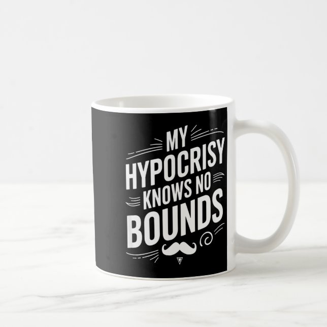 My Hycrisy Knows No Bounds Sarcastic Funny Quote  Coffee Mug (Right)