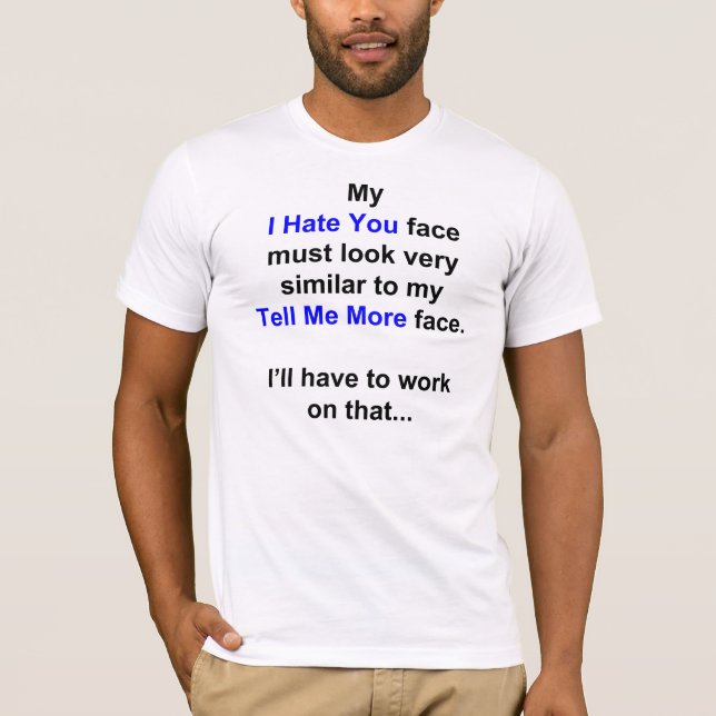 My "I Hate You Face"... T-Shirt (Front)