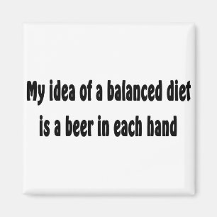 My idea of a balanced diet is a beer in each hand magnet