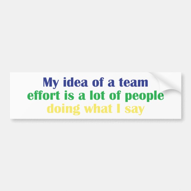 My Idea of a Team Effort... Bumper Sticker (Front)