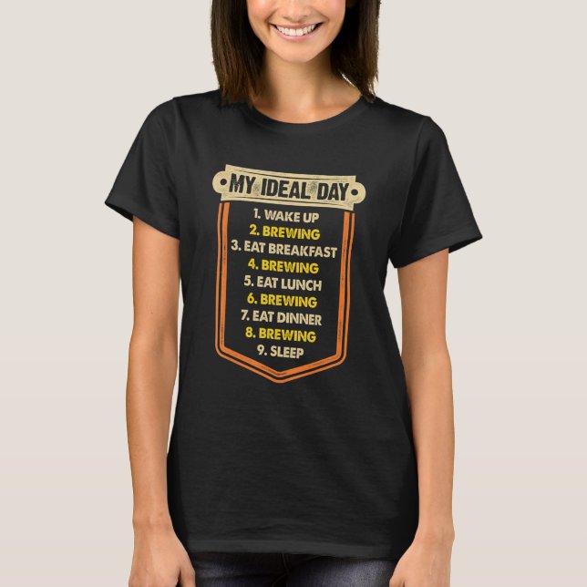 My Ideal Day Wake Up Brewing Eat Breakfast Homebre T-Shirt (Front)