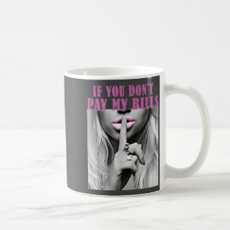 My If Don' Pay Bills Hush Coffee Mug