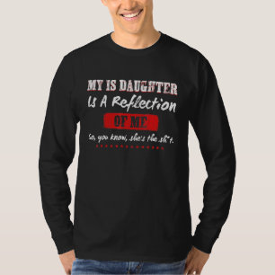 My Is Daughter Is A Reflection Of Me So You Know D T-Shirt