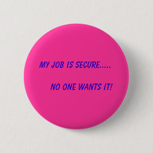 My Job is Secure..... No One Wants It! 6 Cm Round Badge