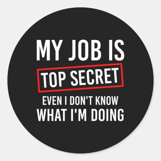 My Job Is Top Secret Even I Don'T Know W I'M Doing Classic Round Sticker (Front)