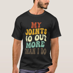 My Joints Go Out More Than I Do 7 T-Shirt
