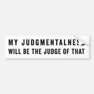 My Judgmental-ness Will Be the Judge of That Bumper Sticker