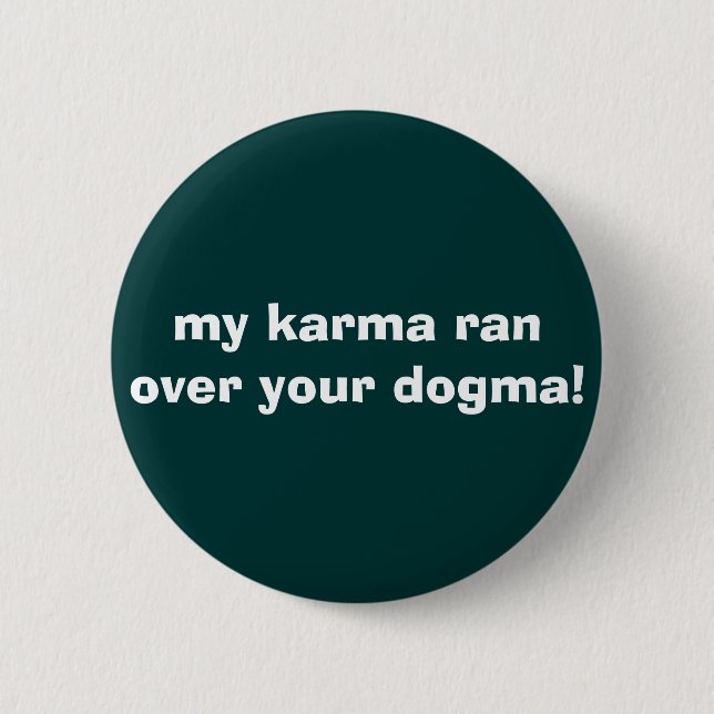 my karma ran over your dogma! 6 cm round badge (Front)