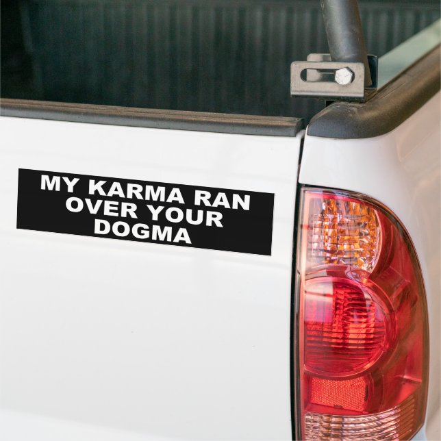 MY KARMA RAN OVER YOUR DOGMA BUMPER STICKER (On Truck)