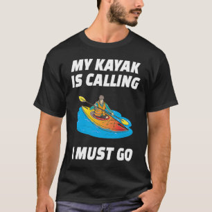 My Kayak Is Calling I must go Funny I love Kayaki T-Shirt