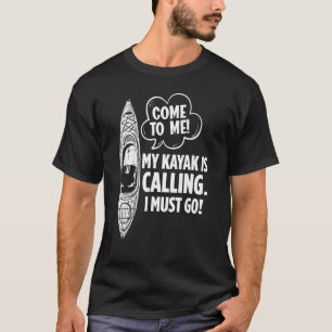 My Kayak Is Calling I Must Go Kayaker T-Shirt