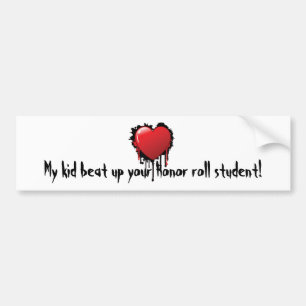 My kid beat up you Honour roll student! Bumper Sticker
