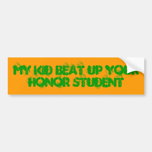 My kid beat up your honour student bumper sticker (Front)
