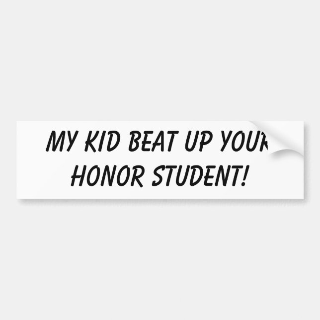 My kid beat up yourhonor student! bumper sticker (Front)