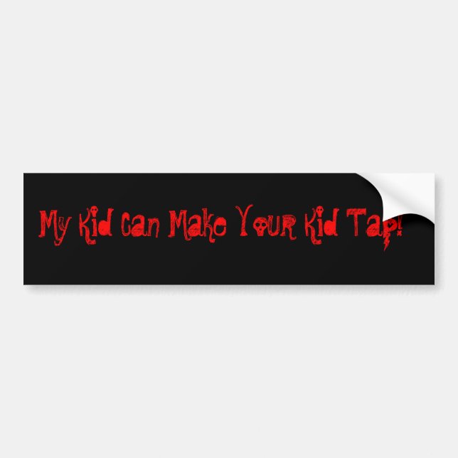 My Kid Can Make Your Kid Tap! Bumper Sticker (Front)