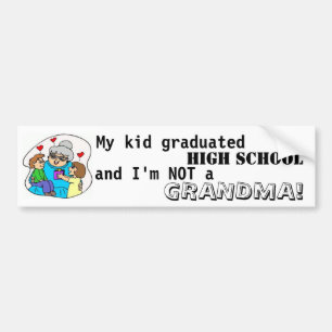 My kid graduated high school and I'm not a grandma Bumper Sticker