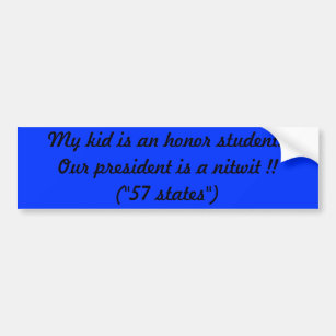 My kid is an honour student..Our president is a Bumper Sticker