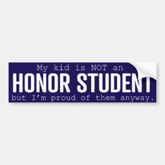My kid is NOT an honour student, but that's ok Bumper Sticker