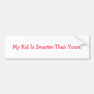 My Kid Is Smarter Than Yours. Bumper Sticker
