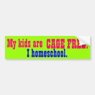 My kids are CAGE FREE!, I homeschool. Bumper Sticker