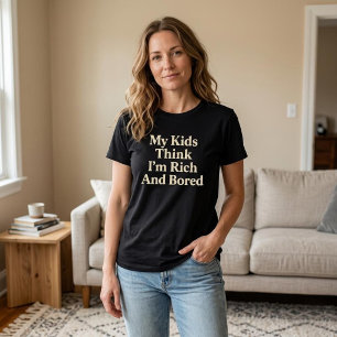 My Kids Think I’m Rich And Bored Mum Dad T-Shirt