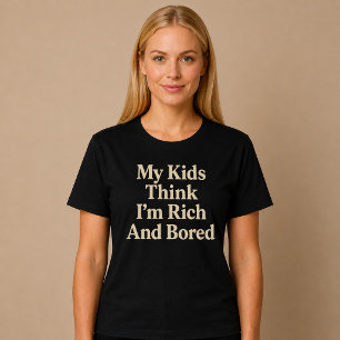My Kids Think I’m Rich And Bored Mum Dad T-Shirt