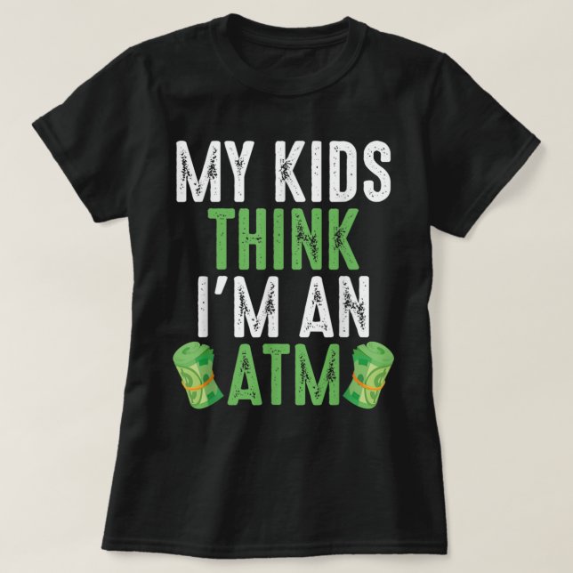 My Kids Think Im An ATM Funny Sarcasm T-Shirt (Design Front)