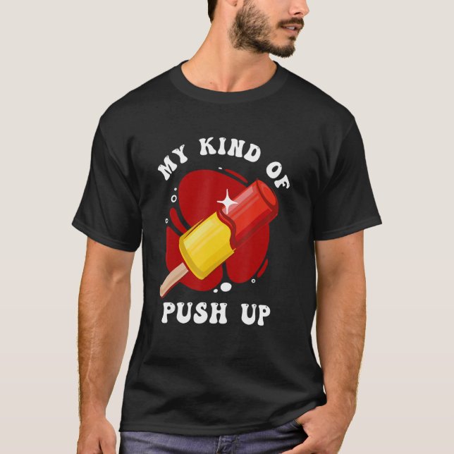 My Kind Of Push Up Sweet Varieties Popsicle T-Shirt (Front)