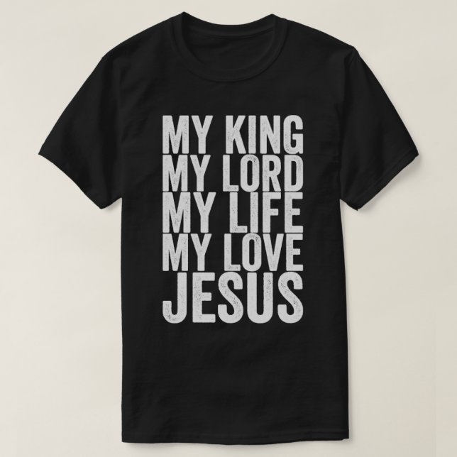 My King My Lord My Life My Love Jesus T-Shirt (Design Front)