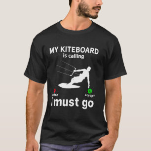 My Kiteboard is calling I must go - Kiteboarding K T-Shirt