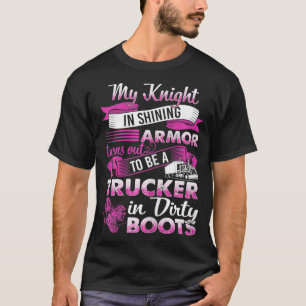 My Knight In Armour Turns Out To Be A Trucker T-Shirt