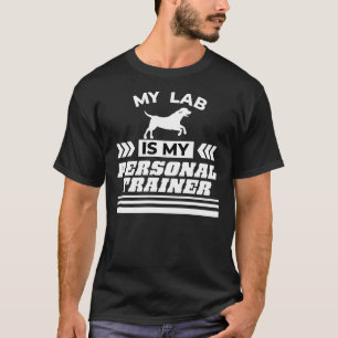 My Lab Is My Personal Trainer With White Text T-Shirt
