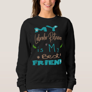 My Labrador Retriever Is My Best Friend Sweatshirt
