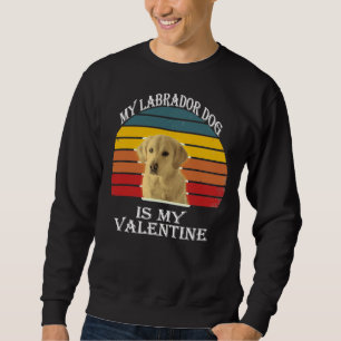 My Labrador Retriever Is My Valentine 153 Sweatshirt