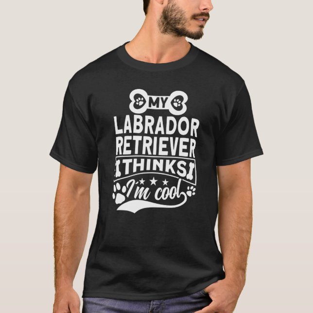 My Labrador Retriever Thinks I´m Cool Lab Owner   T-Shirt (Front)