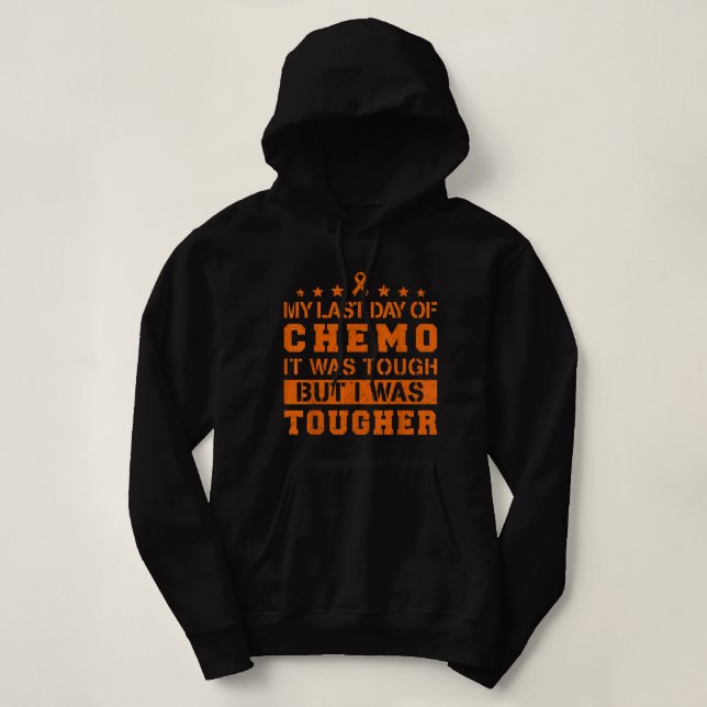 My Last Day Of Chemo Was Tough But I Was Tougher  Hoodie (Design Front)
