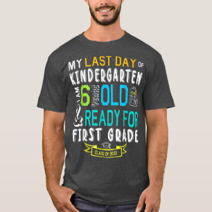 My Last Day Of Kindergarten Im 6 Years Ready For F T-Shirt