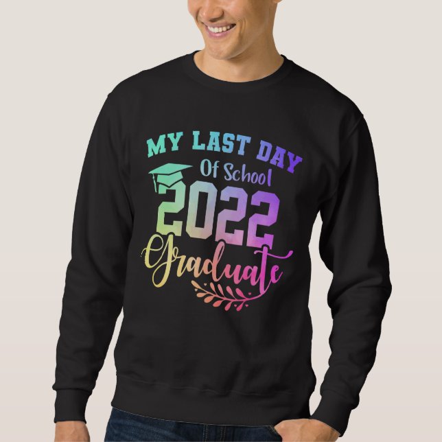 My Last Day Of School Graduate 2022 Goodbye School Sweatshirt (Front)