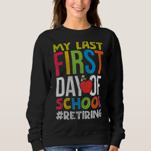 My Last First Day Of School Teacher's Retirement Sweatshirt