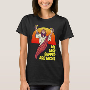 My Last Supper Are Taco's for Jesus and Taco fans T-Shirt