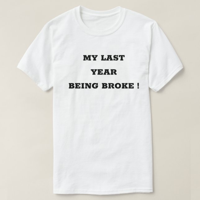 my last year being broke tshirt (Design Front)