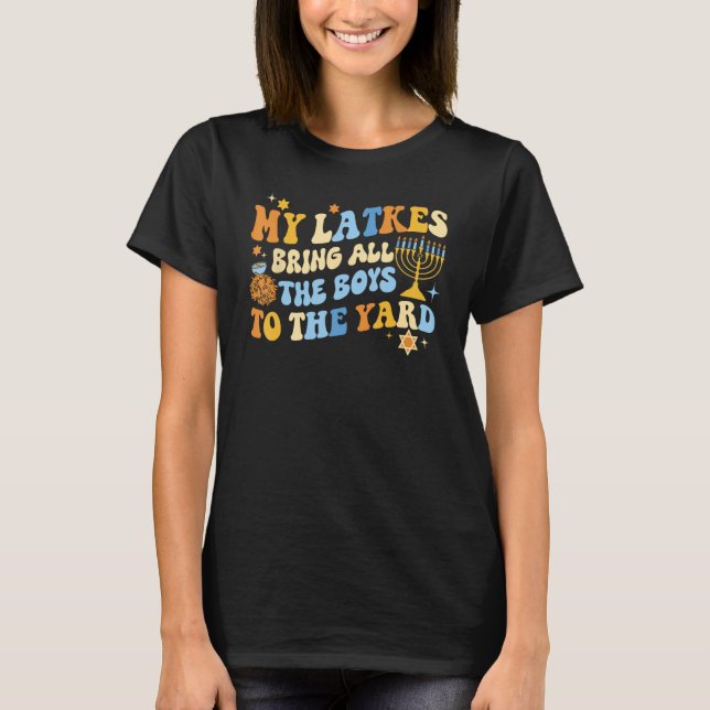My Latkes Bring All The Boys To The Yard Hanukkah  T-Shirt (Front)