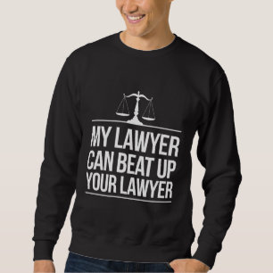 My Lawyer Can Beat Up Your Lawyer Sweatshirt