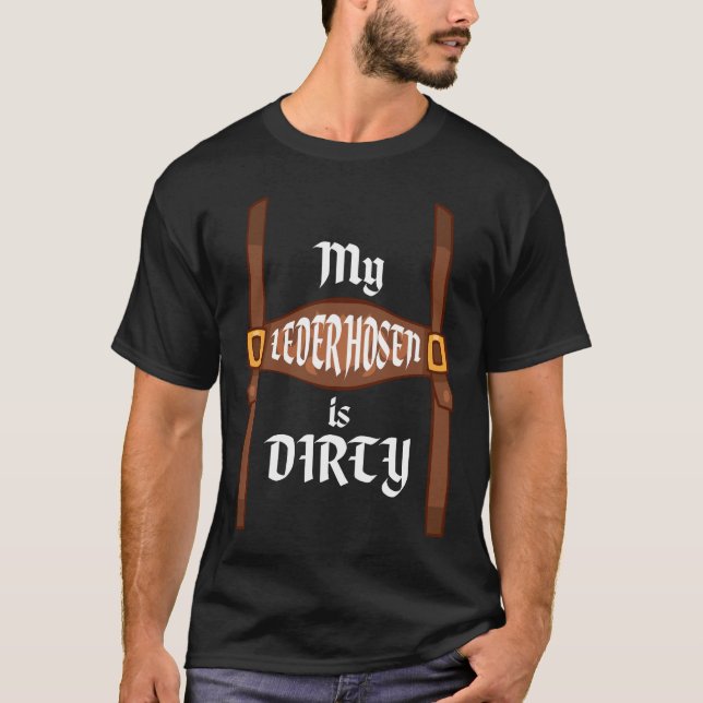 My Lederhosen Is Dirty Oktoberfest Funny T Shirt (Front)